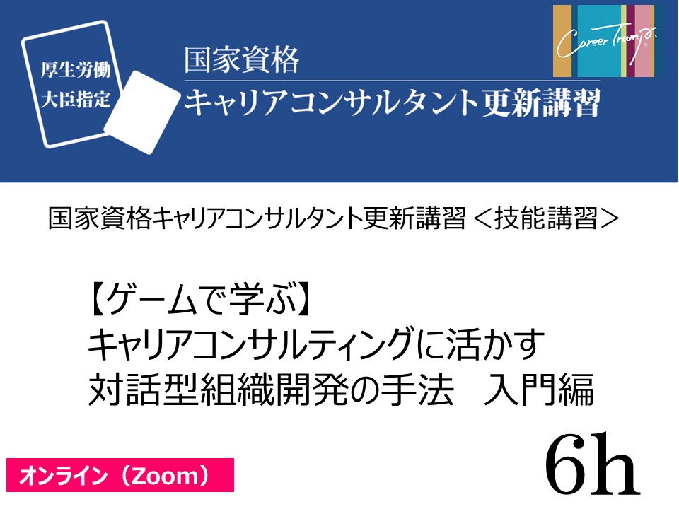 【オンライン】[技能講習6ｈ]“ゲームで学ぶ”キャリアコンサルティングに活かす対話型組織開発の手法　入門編　2023年５月13日（土）